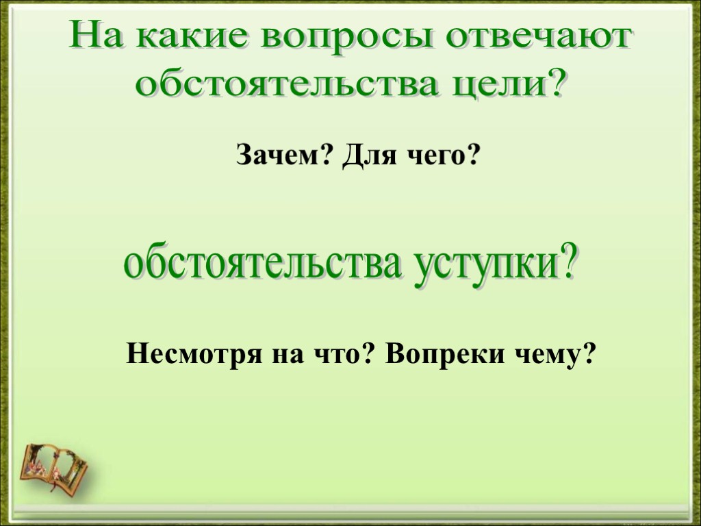 На какие вопросы отвечают обстоятельства цели? обстоятельства уступки? Зачем? Для чего? Несмотря на что?